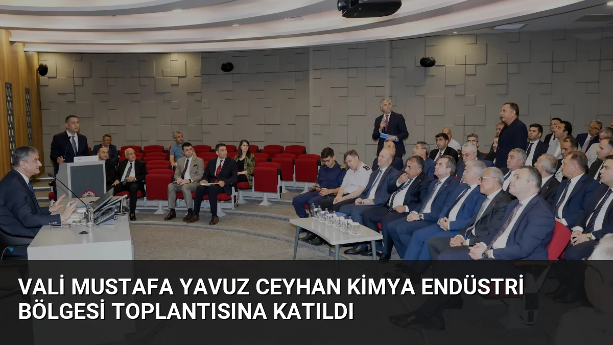 Vali Mustafa Yavuz Ceyhan Kimya Endüstri Bölgesi Toplantısına Katıldı