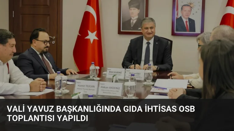 Vali Yavuz Başkanlığında Gıda İhtisas OSB Toplantısı Yapıldı