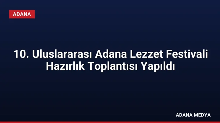 10. Uluslararası Adana Lezzet Festivali Hazırlık Toplantısı Yapıldı