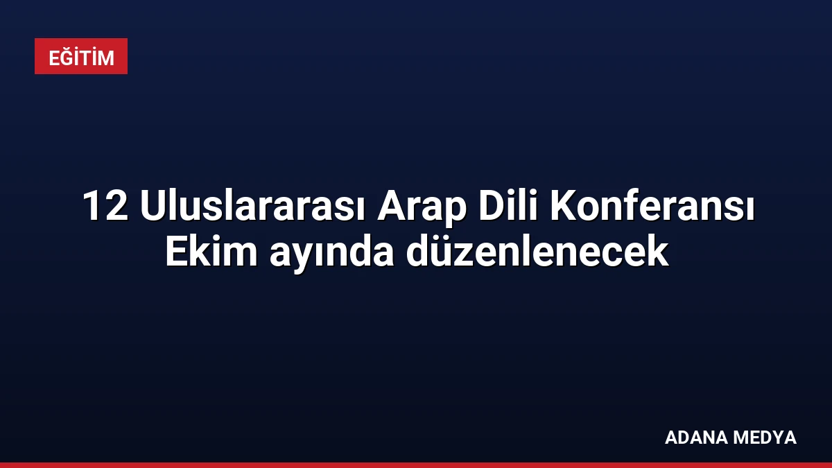 12 Uluslararası Arap Dili Konferansı Ekim ayında düzenlenecek