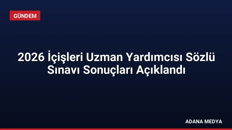 2026 İçişleri Uzman Yardımcısı Sözlü Sınavı Sonuçları Açıklandı