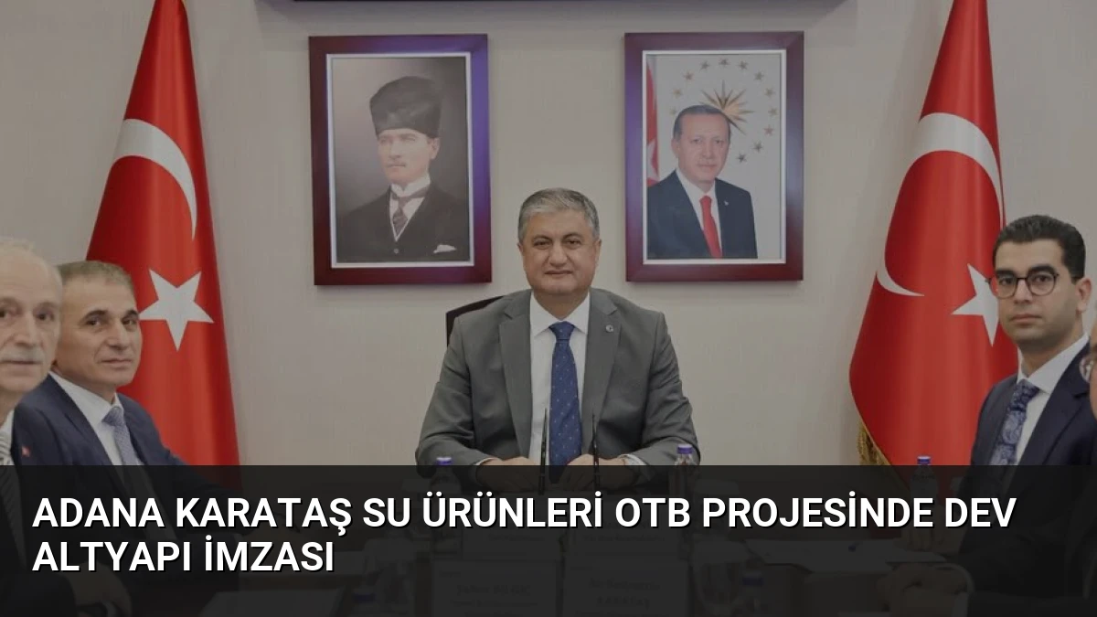 Adana Karataş Su Ürünleri OTB Projesinde Dev Altyapı İmzası