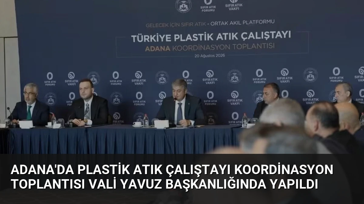 Adana’da Plastik Atık Çalıştayı Koordinasyon Toplantısı Vali Yavuz Başkanlığında Yapıldı