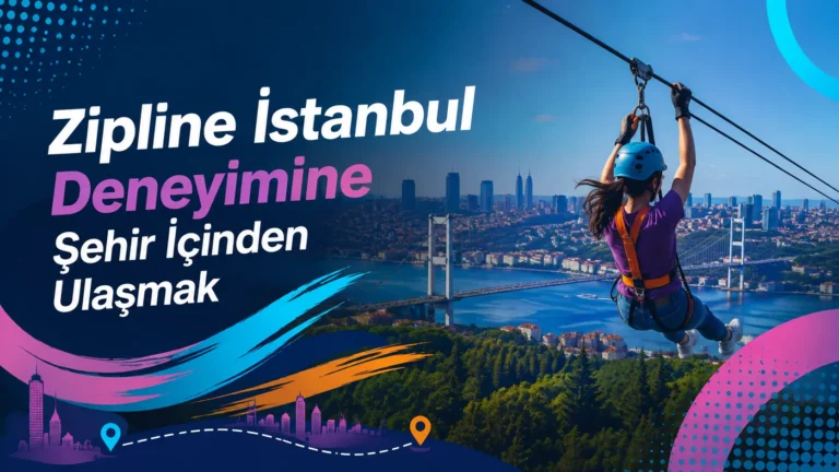 Zipline İstanbul Deneyimine Şehir İçinden Ulaşmak