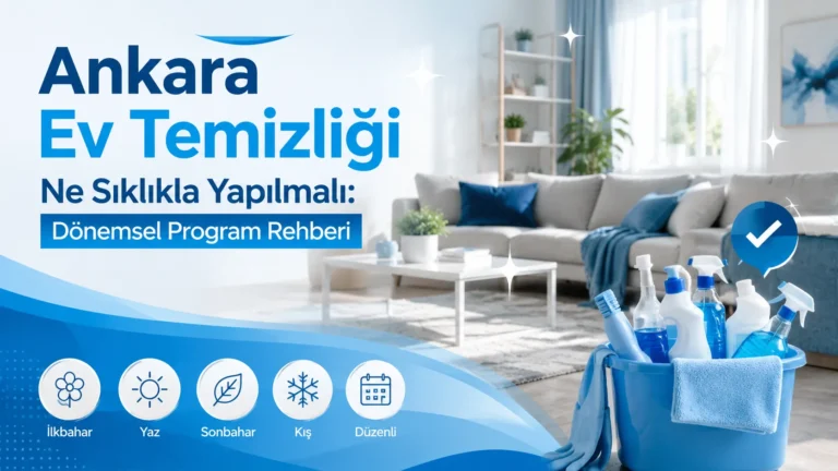 Ankara Ev Temizliği Ne Sıklıkla Yapılmalı: Dönemsel Program Rehberi
