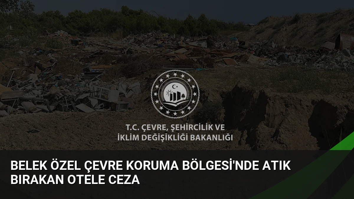 Belek Özel Çevre Koruma Bölgesi’nde Atık Bırakan Otele Ceza