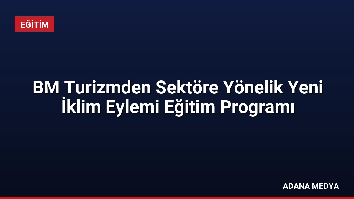 BM Turizmden Sektöre Yönelik Yeni İklim Eylemi Eğitim Programı