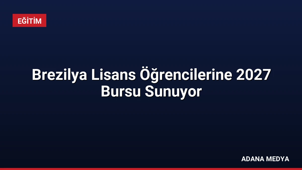 Brezilya Lisans Öğrencilerine 2027 Bursu Sunuyor