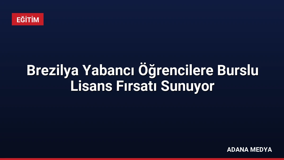 Brezilya Yabancı Öğrencilere Burslu Lisans Fırsatı Sunuyor