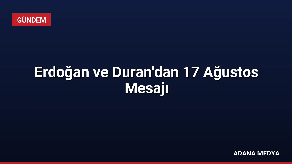 Erdoğan ve Duran’dan 17 Ağustos Mesajı