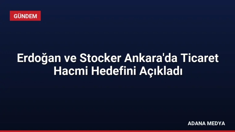 Erdoğan ve Stocker Ankara’da Ticaret Hacmi Hedefini Açıkladı