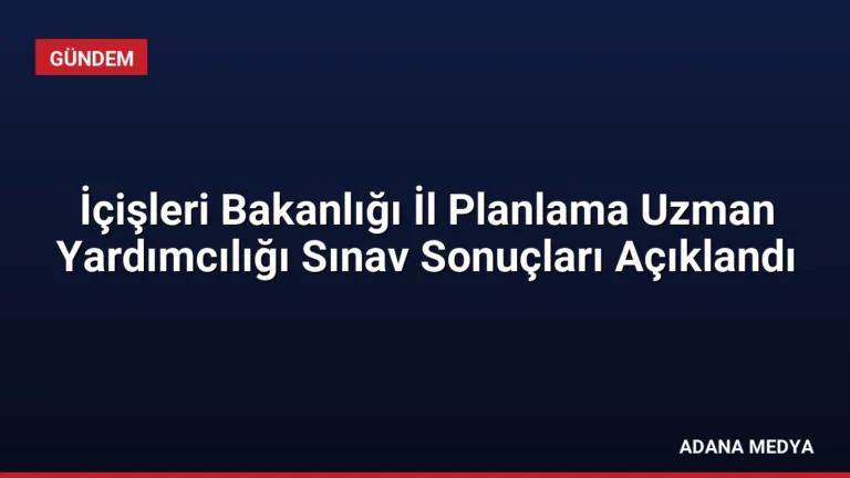 İçişleri Bakanlığı İl Planlama Uzman Yardımcılığı Sınav Sonuçları Açıklandı