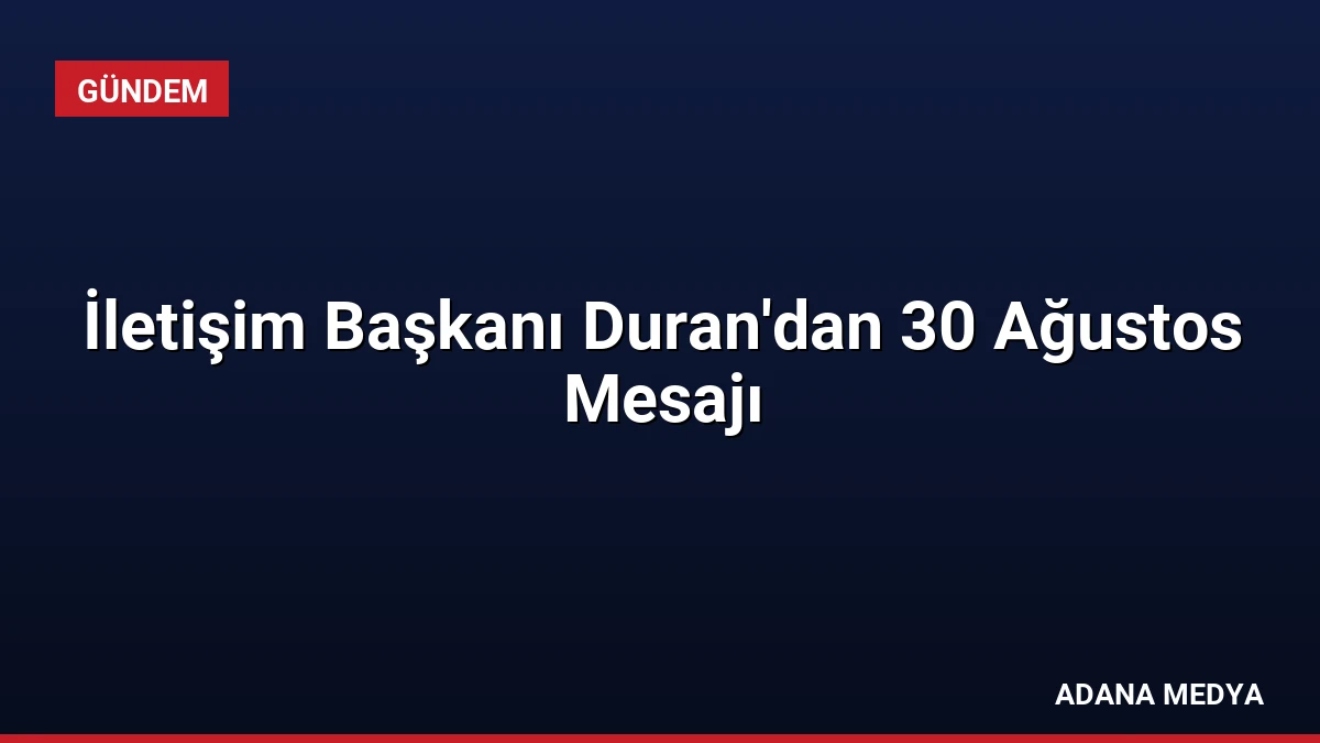 İletişim Başkanı Duran’dan 30 Ağustos Mesajı