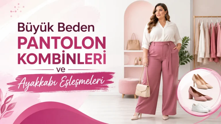 Büyük Beden Pantolon Kombinleri ve Ayakkabı Eşleşmeleri