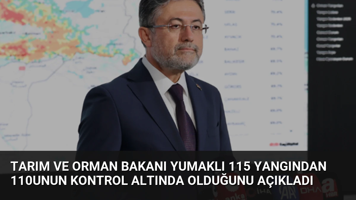 Tarım ve Orman Bakanı Yumaklı 115 Yangından 110unun Kontrol Altında Olduğunu Açıkladı