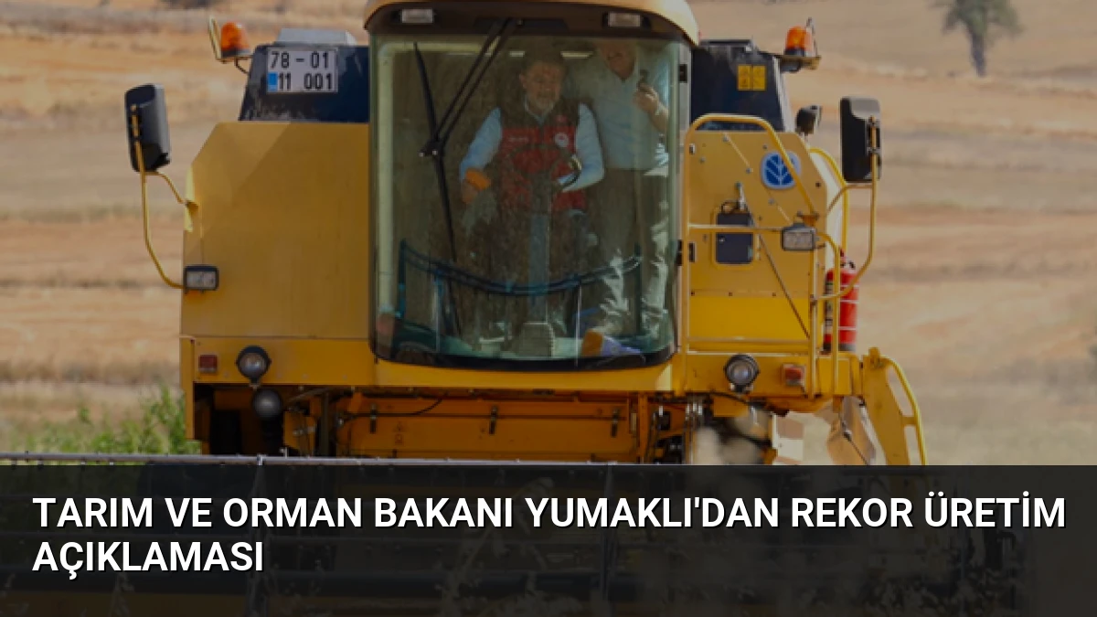 Tarım ve Orman Bakanı Yumaklı’dan Rekor Üretim Açıklaması