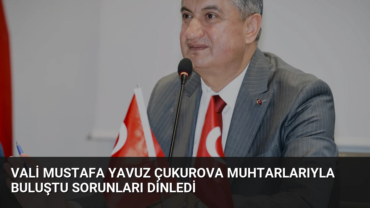 Vali Mustafa Yavuz Çukurova Muhtarlarıyla Buluştu Sorunları Dinledi