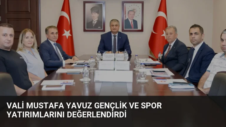 Vali Mustafa Yavuz Gençlik ve Spor Yatırımlarını Değerlendirdi