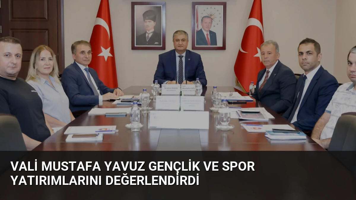 Vali Mustafa Yavuz Gençlik ve Spor Yatırımlarını Değerlendirdi