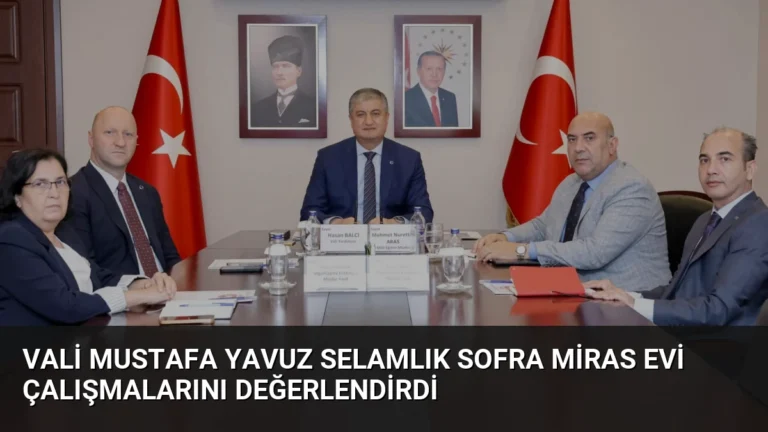 Vali Mustafa Yavuz Selamlık Sofra Miras Evi Çalışmalarını Değerlendirdi