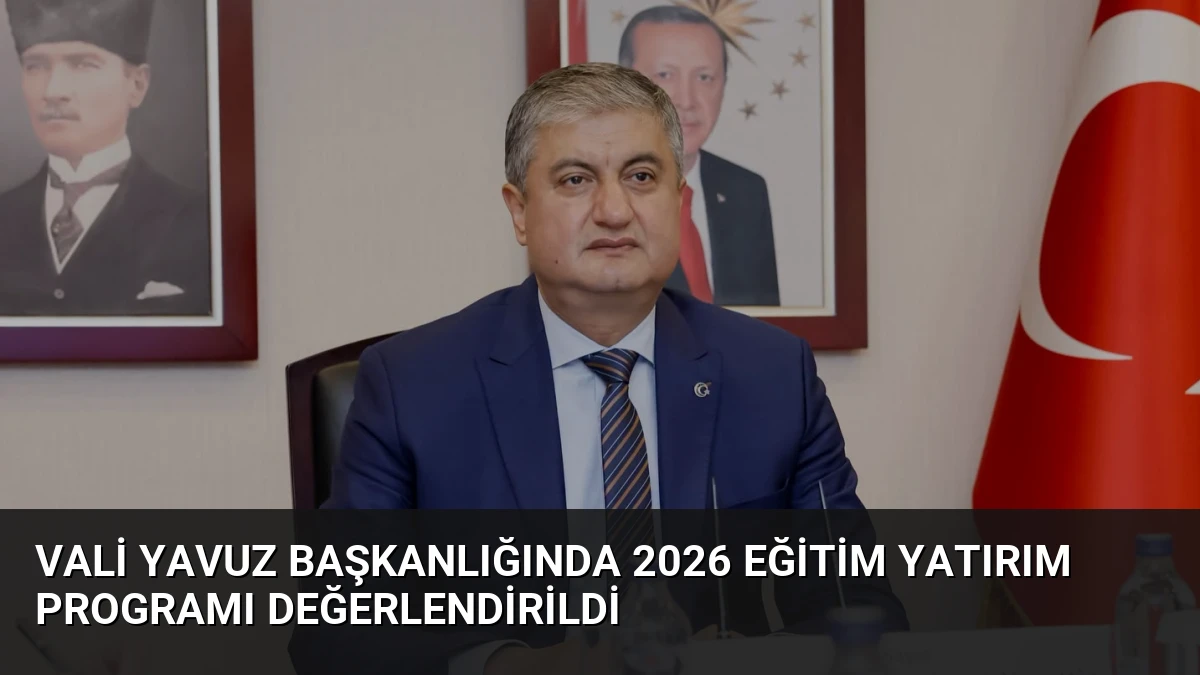 Vali Yavuz Başkanlığında 2026 Eğitim Yatırım Programı Değerlendirildi