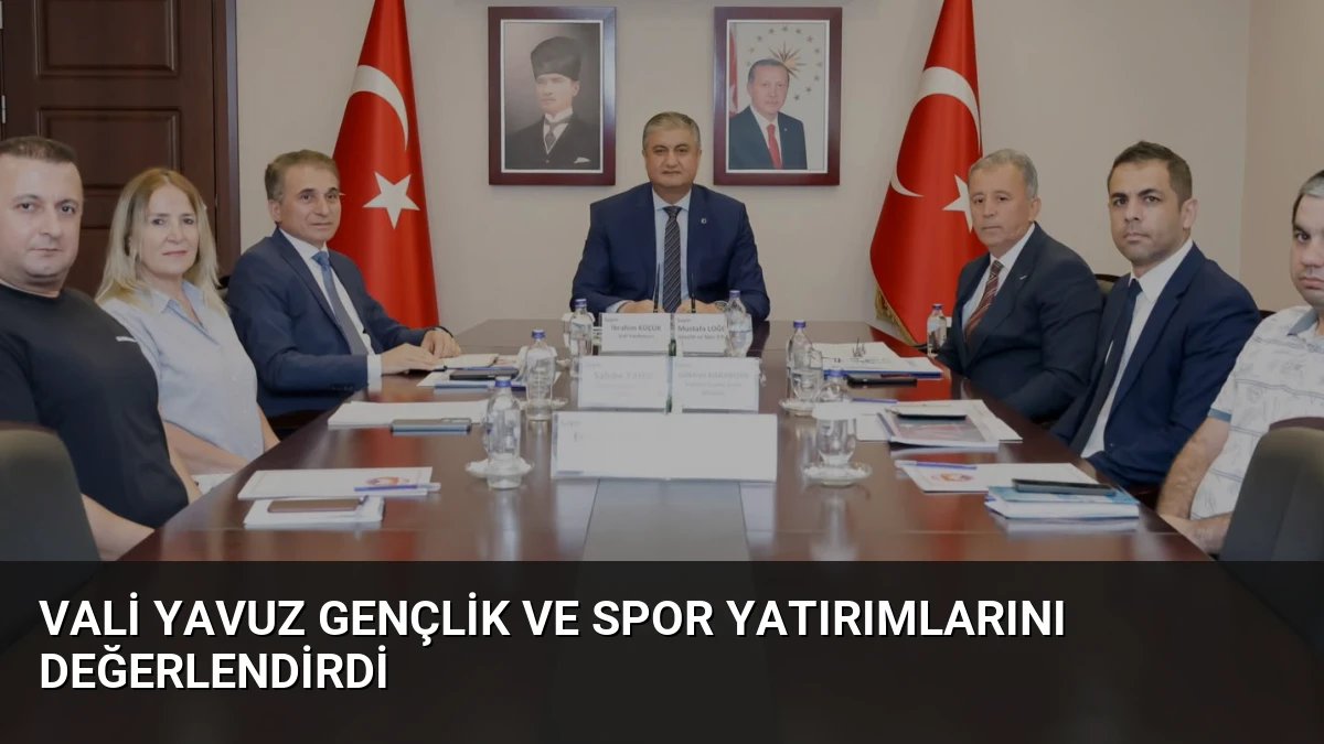 Vali Yavuz Gençlik ve Spor Yatırımlarını Değerlendirdi