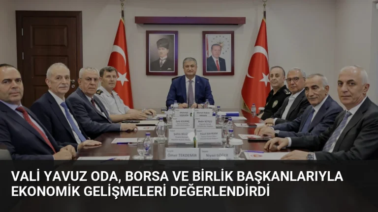Vali Yavuz Oda, Borsa ve Birlik Başkanlarıyla Ekonomik Gelişmeleri Değerlendirdi