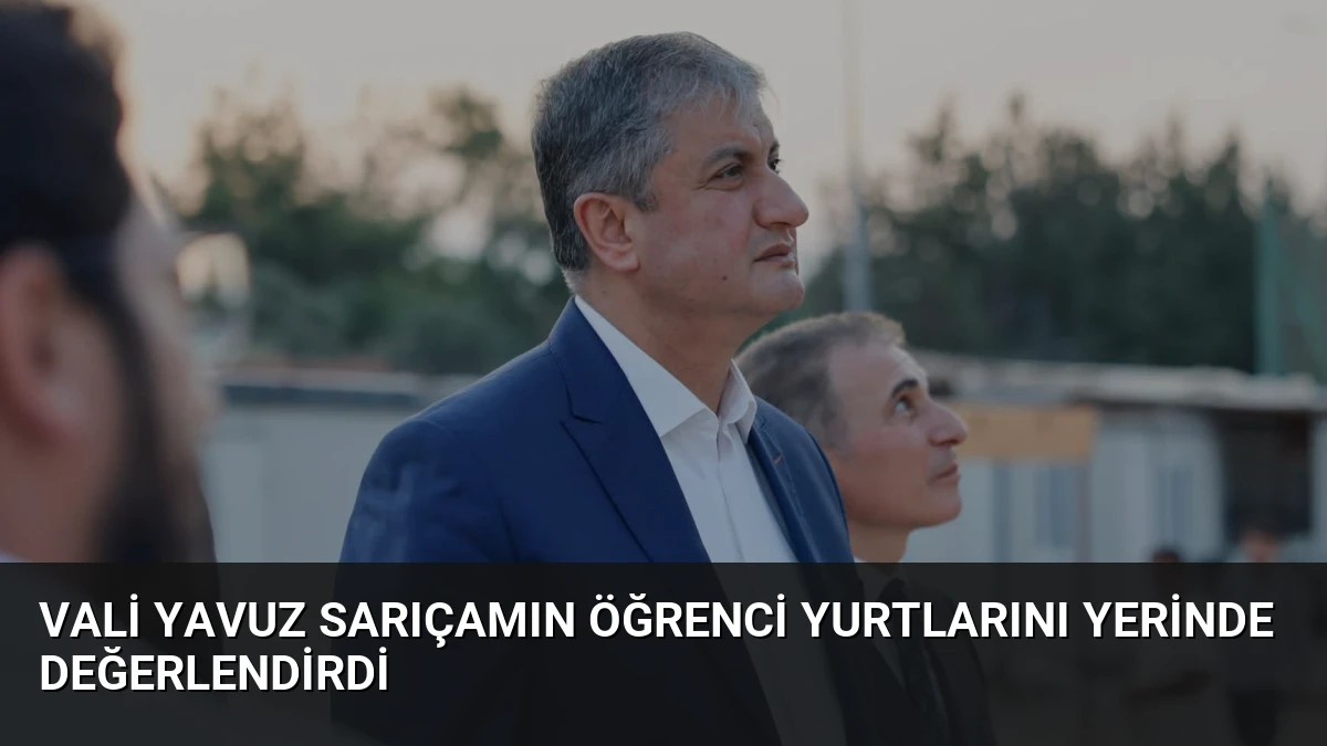 Vali Yavuz Sarıçamın Öğrenci Yurtlarını Yerinde Değerlendirdi