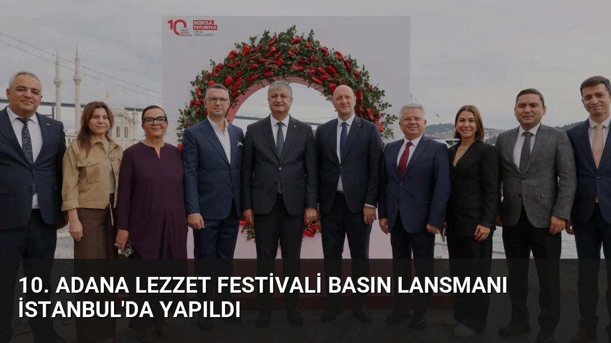 10. Adana Lezzet Festivali Basın Lansmanı İstanbul’da Yapıldı