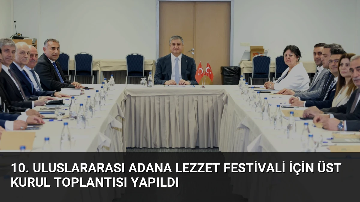 10. Uluslararası Adana Lezzet Festivali İçin Üst Kurul Toplantısı Yapıldı