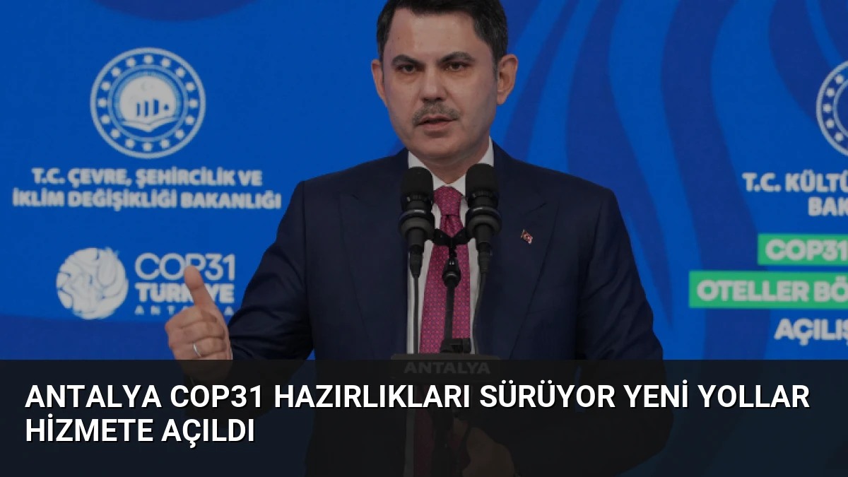 Antalya COP31 Hazırlıkları Sürüyor Yeni Yollar Hizmete Açıldı