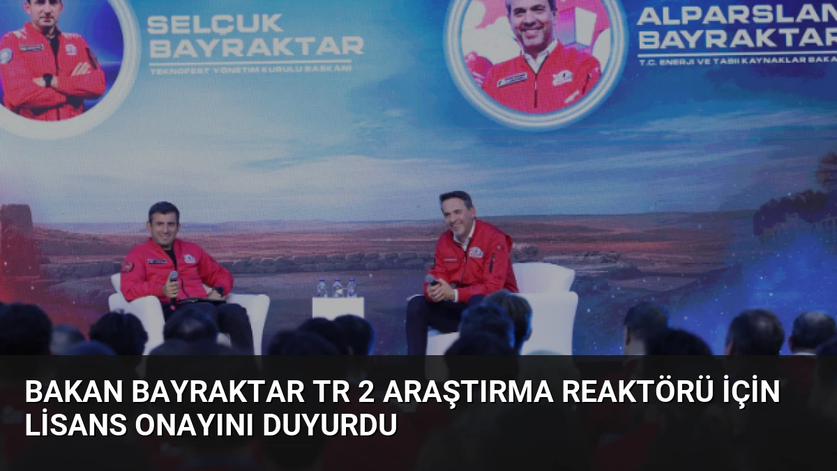 Bakan Bayraktar TR 2 Araştırma Reaktörü İçin Lisans Onayını Duyurdu