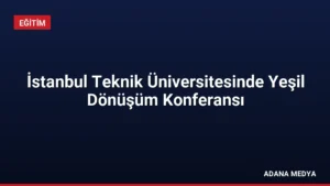 İstanbul Teknik Üniversitesinde Yeşil Dönüşüm Konferansı