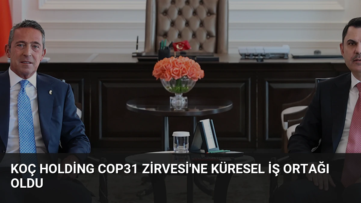 Koç Holding COP31 Zirvesi’ne Küresel İş Ortağı Oldu