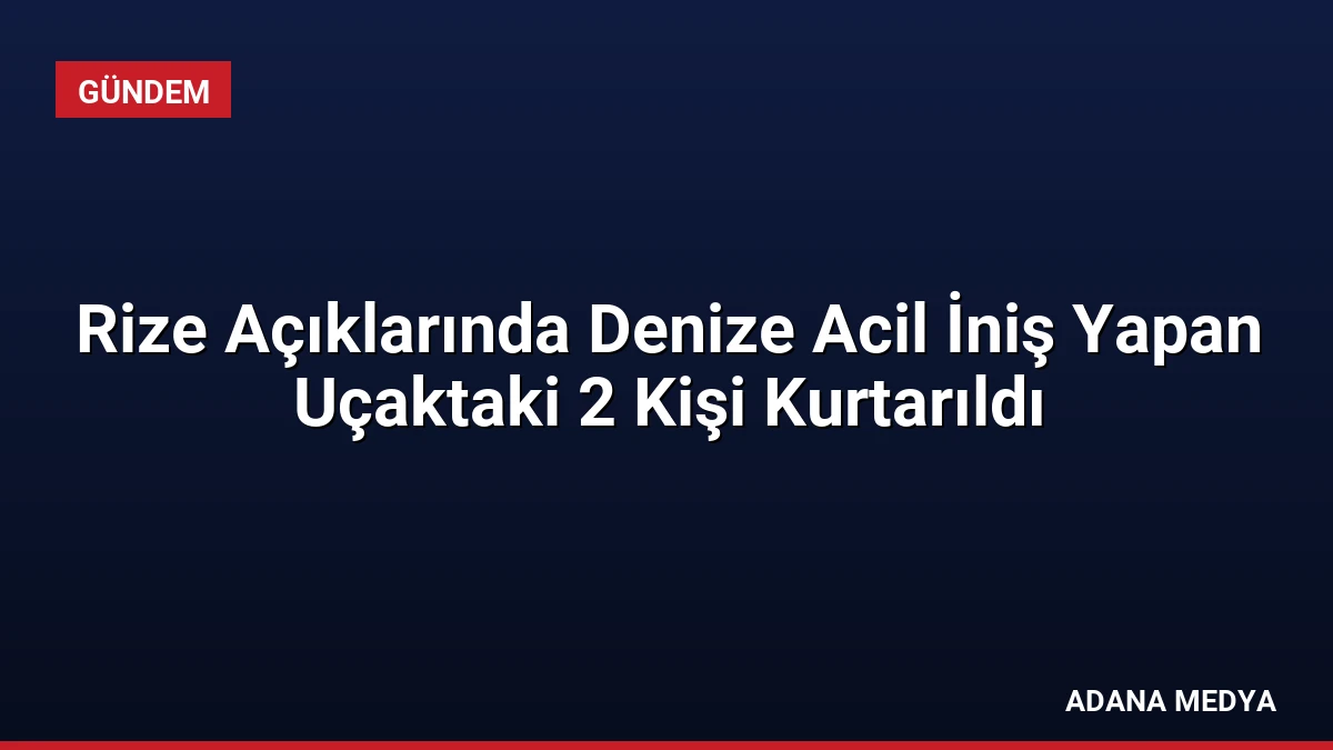 Rize Açıklarında Denize Acil İniş Yapan Uçaktaki 2 Kişi Kurtarıldı