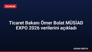 Ticaret Bakanı Ömer Bolat MÜSİAD EXPO 2026 verilerini açıkladı