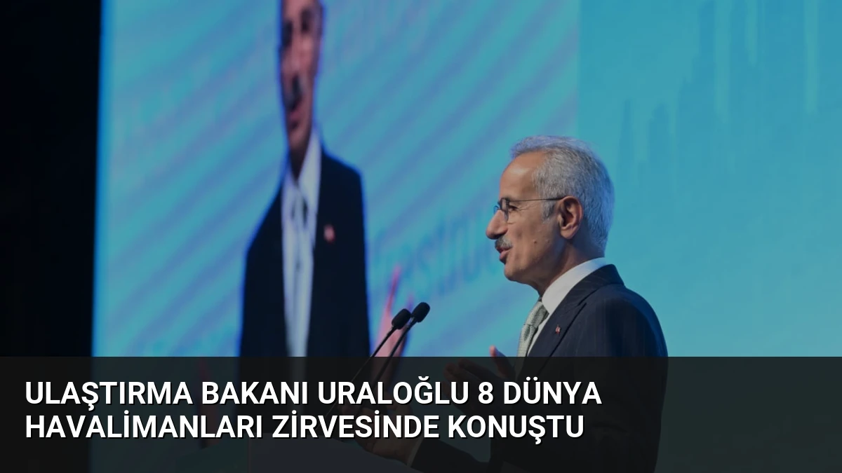 Ulaştırma Bakanı Uraloğlu 8 Dünya Havalimanları Zirvesinde Konuştu