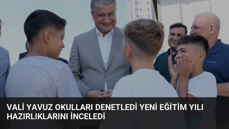 Vali Yavuz Okulları Denetledi Yeni Eğitim Yılı Hazırlıklarını İnceledi
