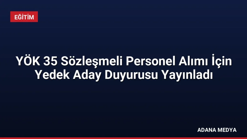 YÖK 35 Sözleşmeli Personel Alımı İçin Yedek Aday Duyurusu Yayınladı