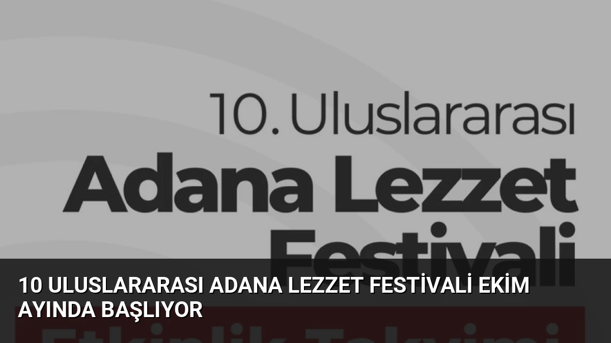 10 Uluslararası Adana Lezzet Festivali Ekim Ayında Başlıyor