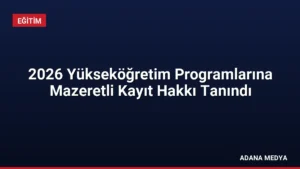 2026 Yükseköğretim Programlarına Mazeretli Kayıt Hakkı Tanındı