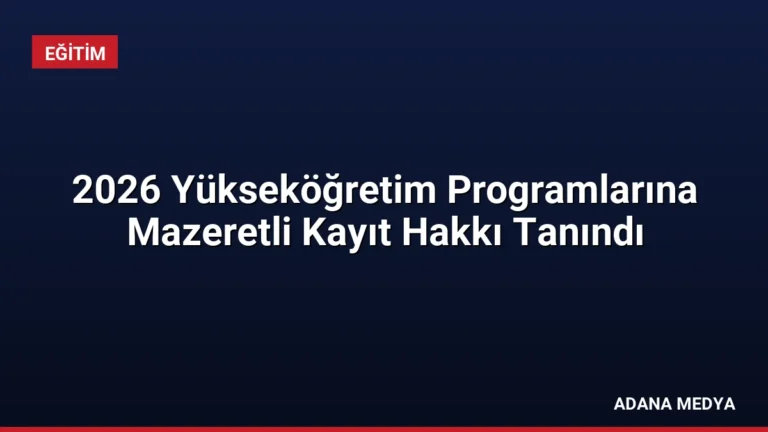 2026 Yükseköğretim Programlarına Mazeretli Kayıt Hakkı Tanındı