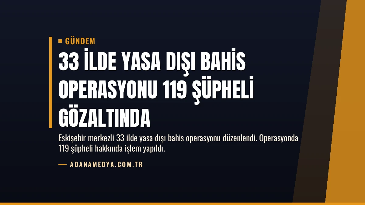 33 İlde Yasa Dışı Bahis Operasyonu 119 Şüpheli Gözaltında