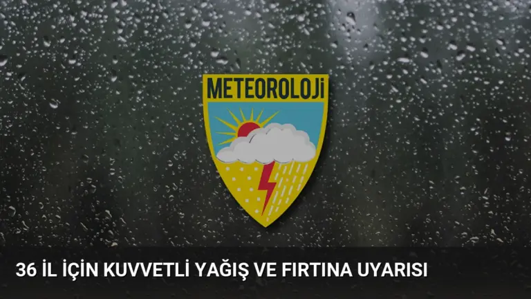 36 İl İçin Kuvvetli Yağış ve Fırtına Uyarısı