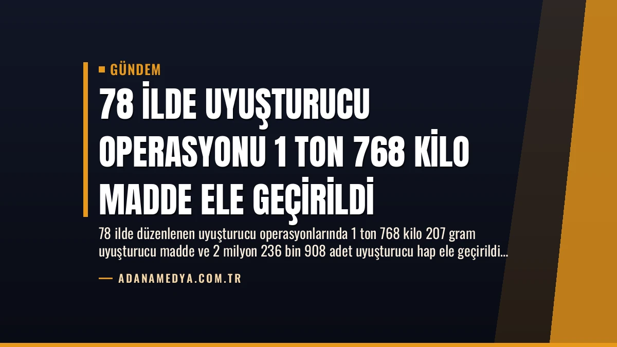 78 İlde Uyuşturucu Operasyonu 1 Ton 768 Kilo Madde Ele Geçirildi