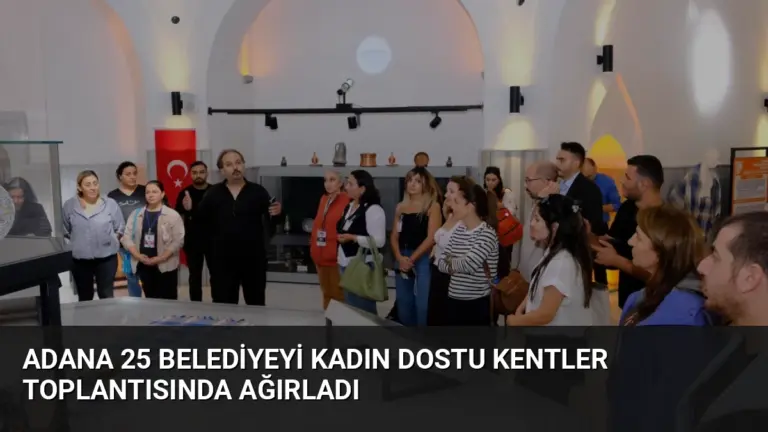 Adana 25 Belediyeyi Kadın Dostu Kentler Toplantısında Ağırladı