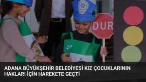 Adana Büyükşehir Belediyesi Kız Çocuklarının Hakları İçin Harekete Geçti