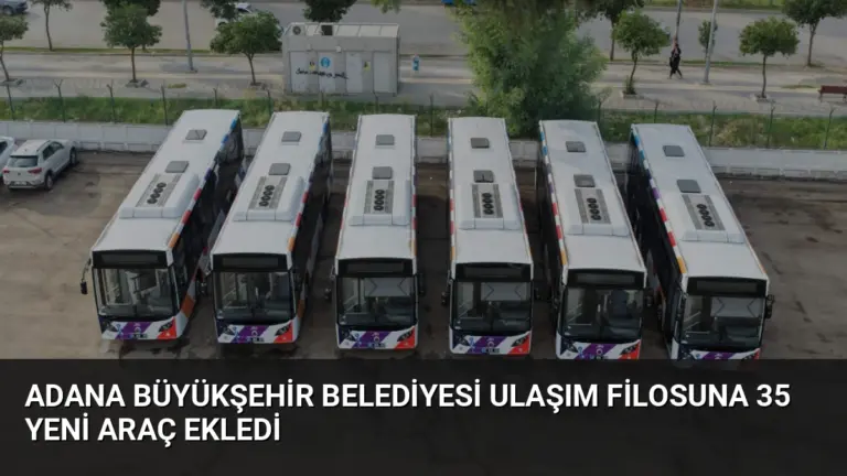 Adana Büyükşehir Belediyesi ulaşım filosuna 35 yeni araç ekledi