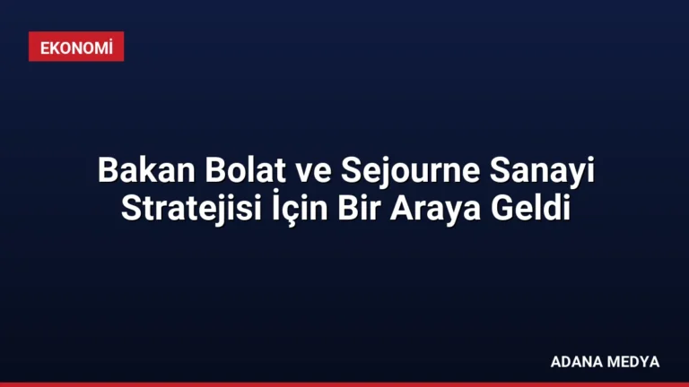Bakan Bolat ve Sejourne Sanayi Stratejisi İçin Bir Araya Geldi