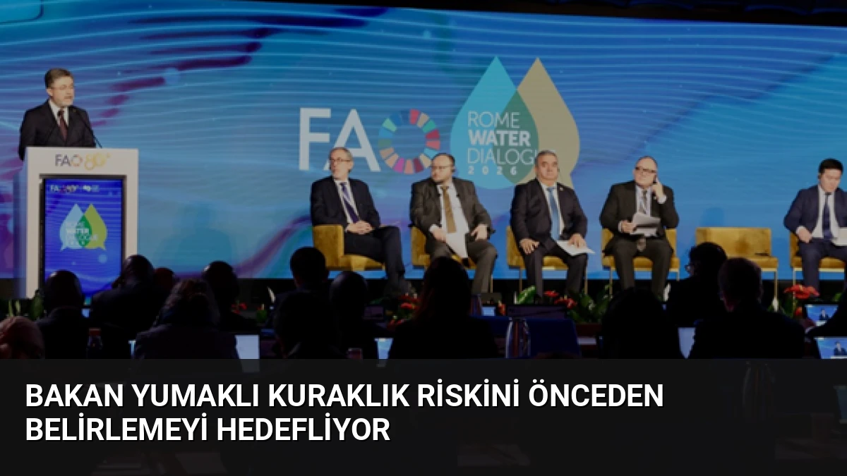 Bakan Yumaklı Kuraklık Riskini Önceden Belirlemeyi Hedefliyor